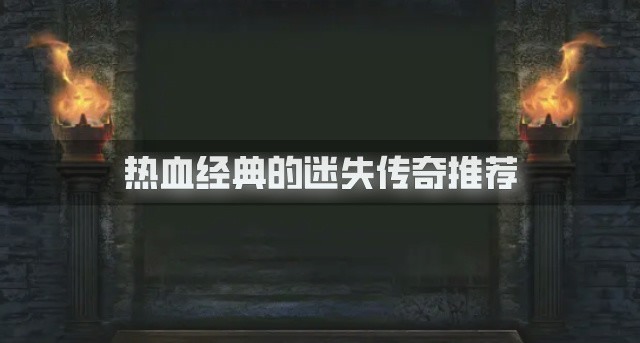 热血的迷失传奇都有哪些 热血经典的迷失传奇推荐